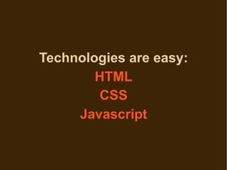 Technologies are easy:
        HTML
        CSS
     Javascript
 