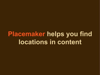 Placemaker helps you find
   locations in content
 