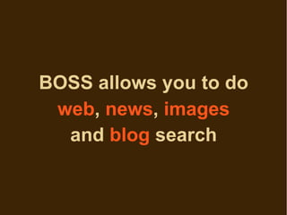 BOSS allows you to do
 web, news, images
  and blog search
 
