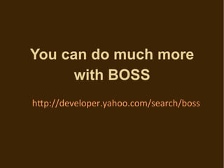 You can do much more
      with BOSS
!"#$%%E5F54-#5,'G2!--'*-.%052,*!%H-00B
 