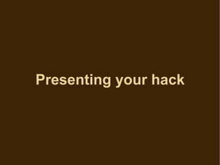 Presenting your hack
 