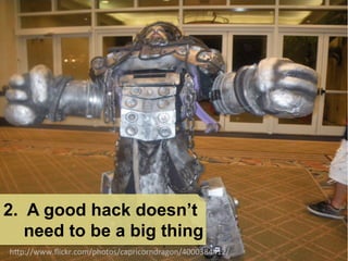 2. A good hack doesn’t
   need to be a big thing
!"#$%%&&&'()*+,'*-.%#!-/-0%*2#,)*-,1E,2I-1%7@@@?A778:%B
 