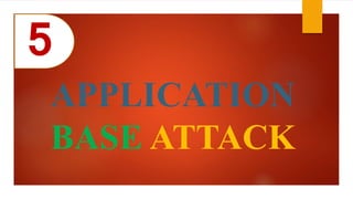 5 
APPLICATION 
BASE ATTACK 
 