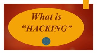What is 
“HACKING” 
 