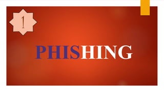 PHISHING 
1 
 