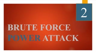 BRUTE FORCE 
POWER ATTACK 
2 
 