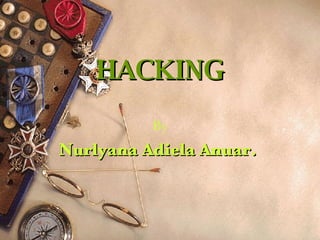 HACKING By Nurlyana Adiela Anuar.  