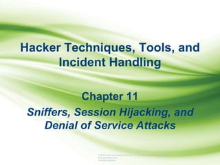© 2020 Jones and Bartlett Learning, LLC, an Ascend Learning Company
www.jblearning.com
All rights reserved.
Hacker Techniques, Tools, and
Incident Handling
Chapter 11
Sniffers, Session Hijacking, and
Denial of Service Attacks
 