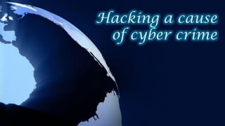 Hacking a cause
 of cyber crime
 