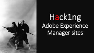Hack1ng
Adobe Experience
Manager sites
 