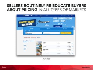 SELLERS ROUTINELY RE-EDUCATE BUYERS
ABOUT PRICING IN ALL TYPES OF MARKETS
Airlines
#4AsWebinars
 