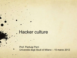 Hacker culture


Prof. Pierluigi Perri
Università degli Studi di Milano – 15 marzo 2012
 