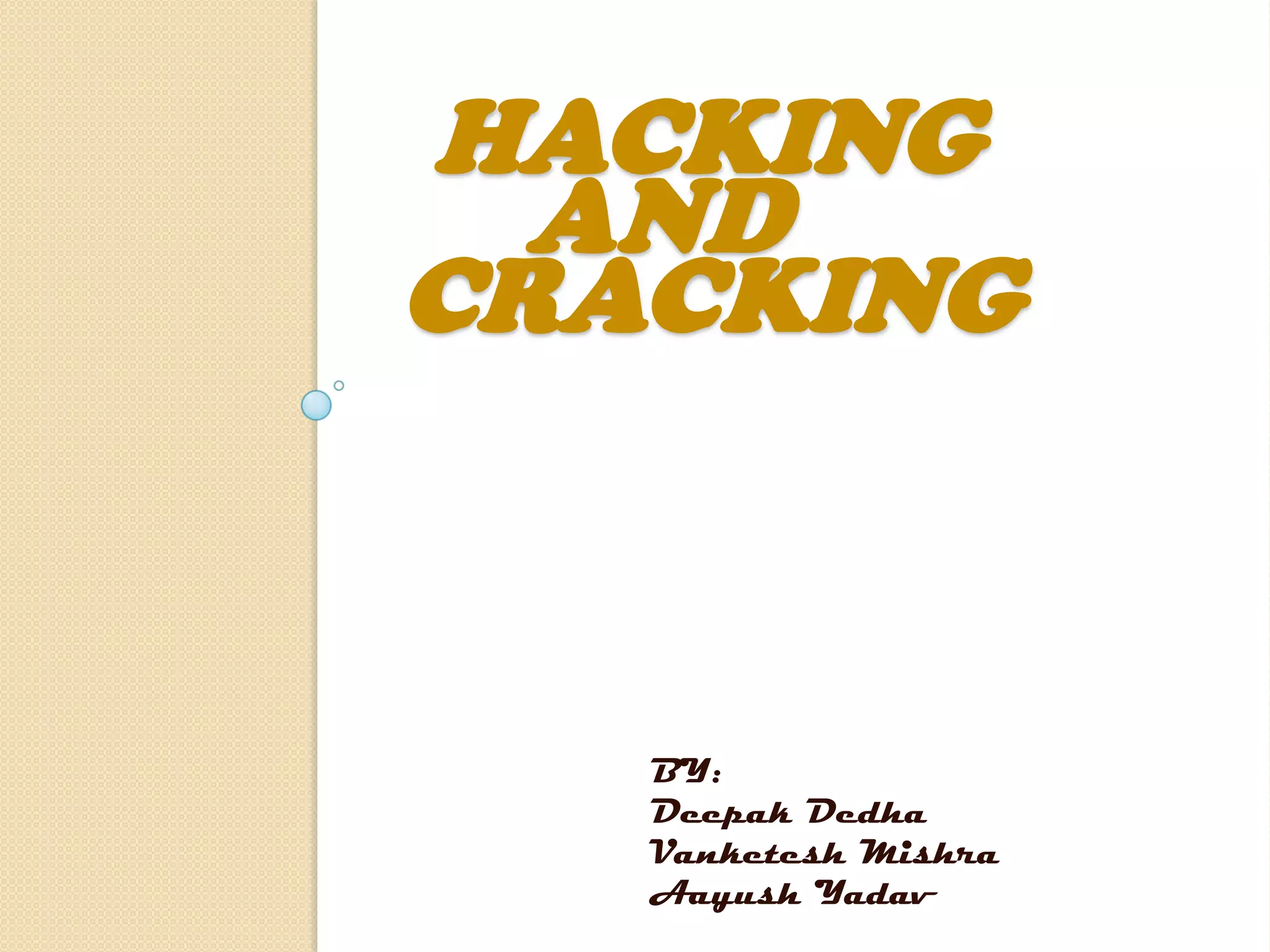 HACKING
  AND
CRACKING



   BY:
   Deepak Dedha
   Vanketesh Mishra
   Aayush Yadav
 