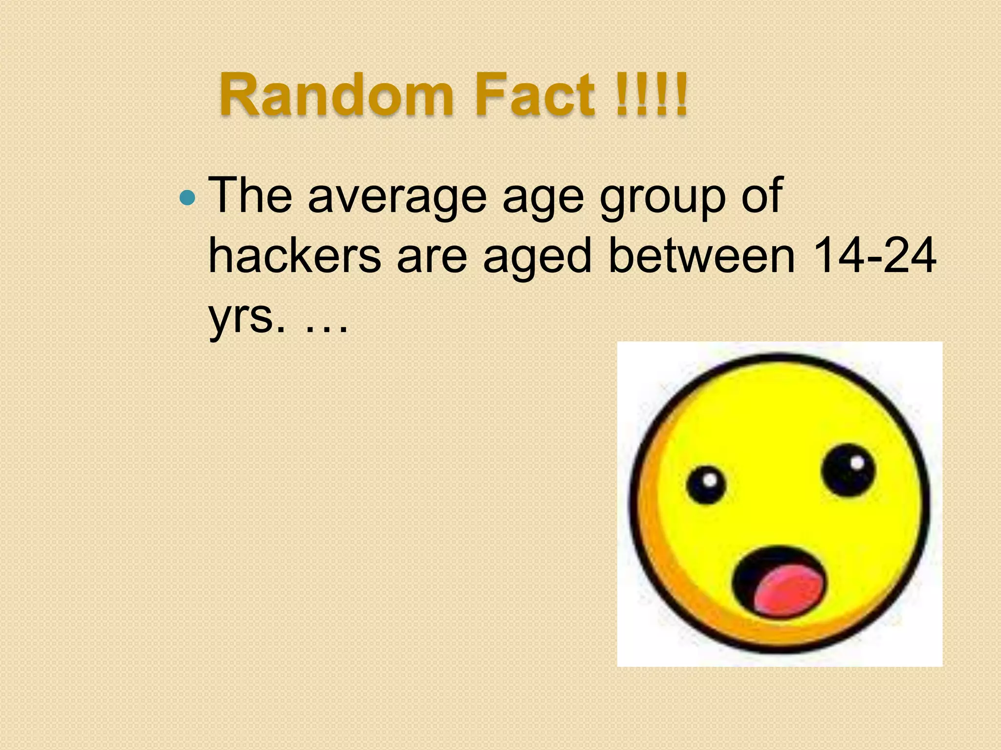 Random Fact !!!!
 The average age group of
 hackers are aged between 14-24
 yrs. …
 