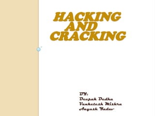 HACKING
  AND
CRACKING



   BY:
   Deepak Dedha
   Vanketesh Mishra
   Aayush Yadav
 