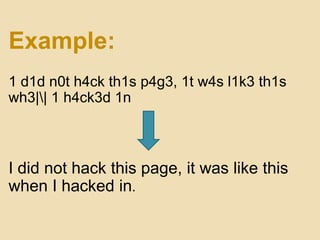 Example:
1 d1d n0t h4ck th1s p4g3, 1t w4s l1k3 th1s
wh3|| 1 h4ck3d 1n



I did not hack this page, it was like this
when I hacked in.
 