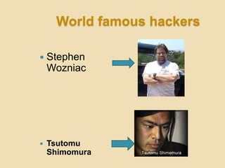 World famous hackers

 Stephen
    Wozniac




   Tsutomu
    Shimomura
 