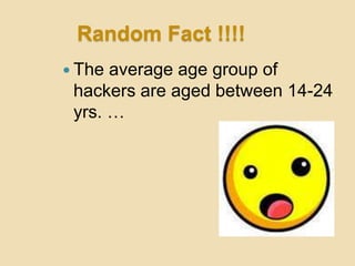 Random Fact !!!!
 The average age group of
 hackers are aged between 14-24
 yrs. …
 