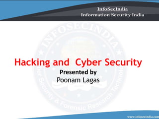 Hacking and Cyber Security
Presented by
Poonam Lagas
 