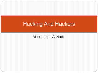 Mohammed Al Hadi
Hacking And Hackers
 