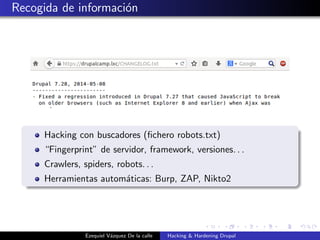 Recogida de informaci´on
Hacking con buscadores (ﬁchero robots.txt)
“Fingerprint” de servidor, framework, versiones. . .
C...
