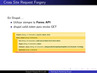 Cross Site Request Forgery
En Drupal. . .
Utilizar siempre la Forms API
drupal valid token para env´ıos GET
Ezequiel V´azq...