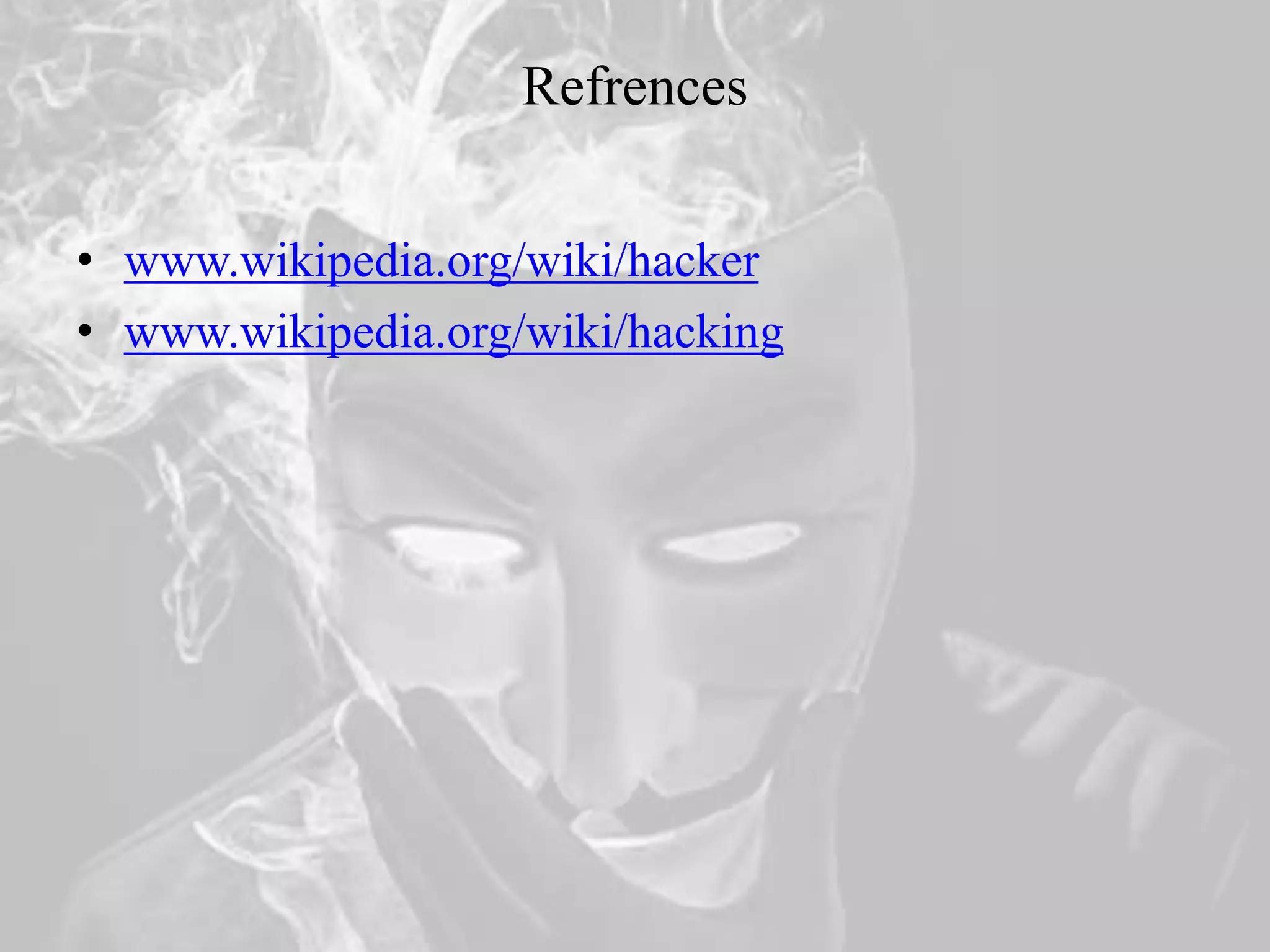 Refrences
• www.wikipedia.org/wiki/hacker
• www.wikipedia.org/wiki/hacking
 