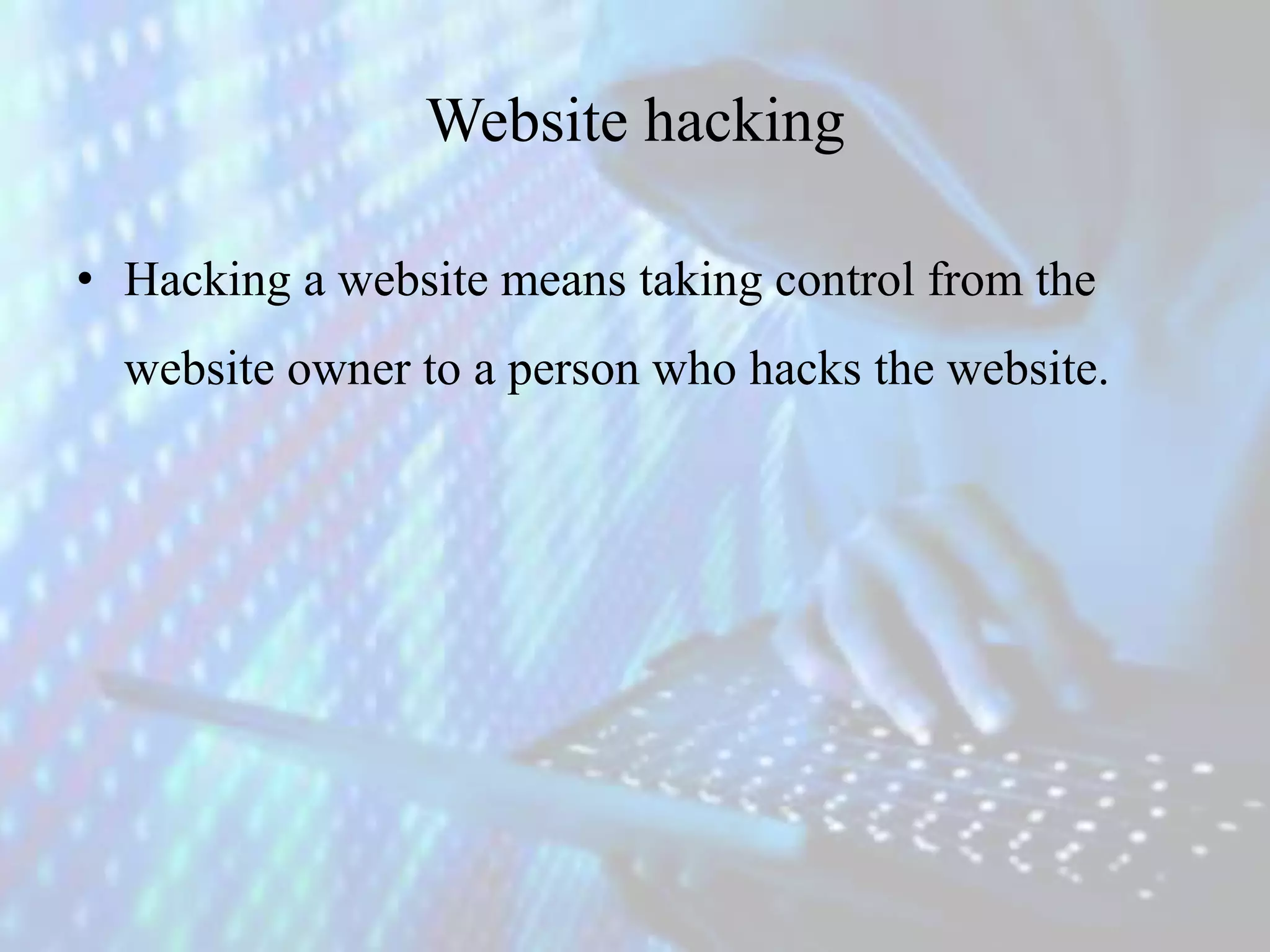 Website hacking
• Hacking a website means taking control from the
website owner to a person who hacks the website.
 