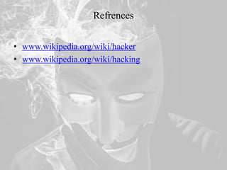 Refrences
• www.wikipedia.org/wiki/hacker
• www.wikipedia.org/wiki/hacking
 