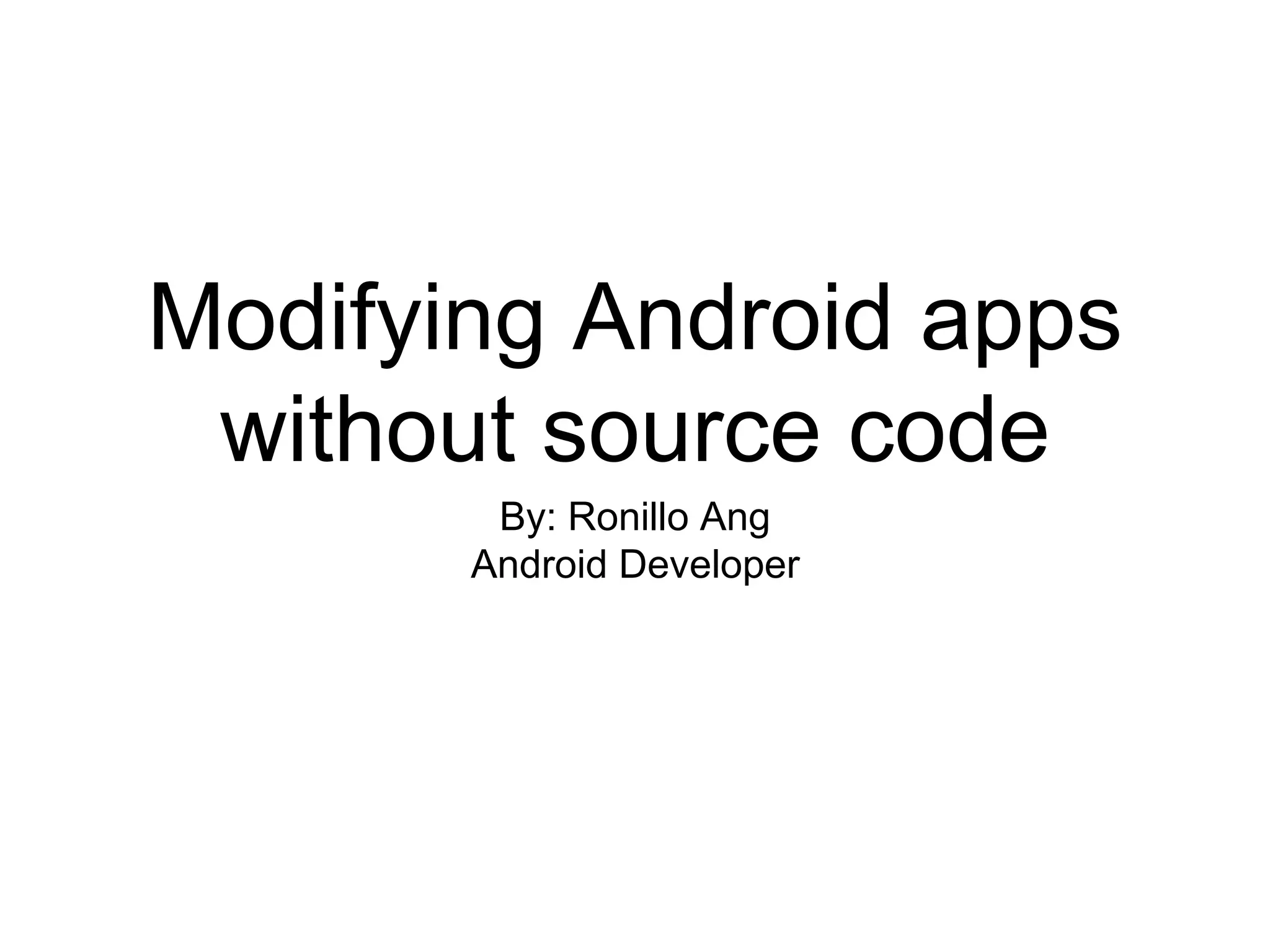 Modifying Android apps
without source code
By: Ronillo Ang
Android Developer
 