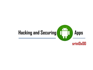 Hacking and Securing Apps
srini0x00
 