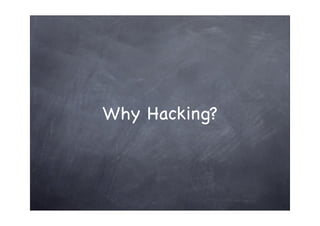 Why Hacking?
 