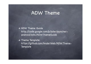 ADW Theme

ADW Theme Guide
http://code.google.com/p/adw-launcher-
android/wiki/ADWThemeGuide

Theme Template
https://github.com/AnderWeb/ADW.Theme-
Template
 