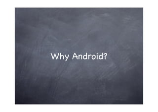 Why Android?
 