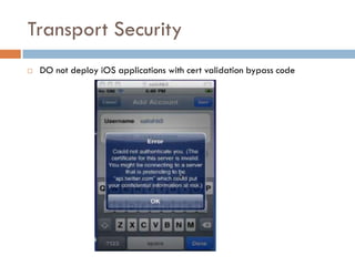 Transport Security
   DO not deploy iOS applications with cert validation bypass code
 