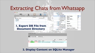 Extracting Chats from Whatsapp

  1. Export DB File from
   Document Directory




       2. Display Content on SQLite Man...