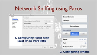 Network Snifﬁng using Paros



1. Conﬁguring Paros with
   local IP on Port 8080


                           2. Conﬁgurin...