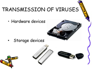 TRANSMISSION OF VIRUSES 
• Hardware devices 
• Storage devices 
 