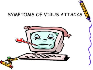 SYMPTOMS OF VIRUS ATTACKS 
 