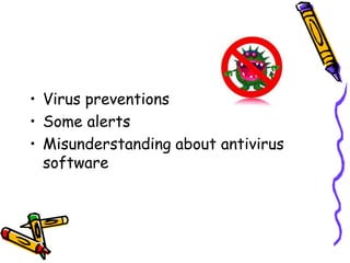 • Virus preventions 
• Some alerts 
• Misunderstanding about antivirus 
software 
 