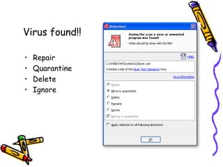 Virus found!! 
• Repair 
• Quarantine 
• Delete 
• Ignore 
 