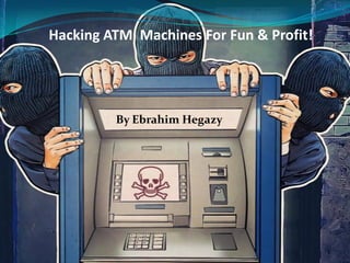Hacking ATM Machines For Fun & Profit!
By Ebrahim Hegazy
 
