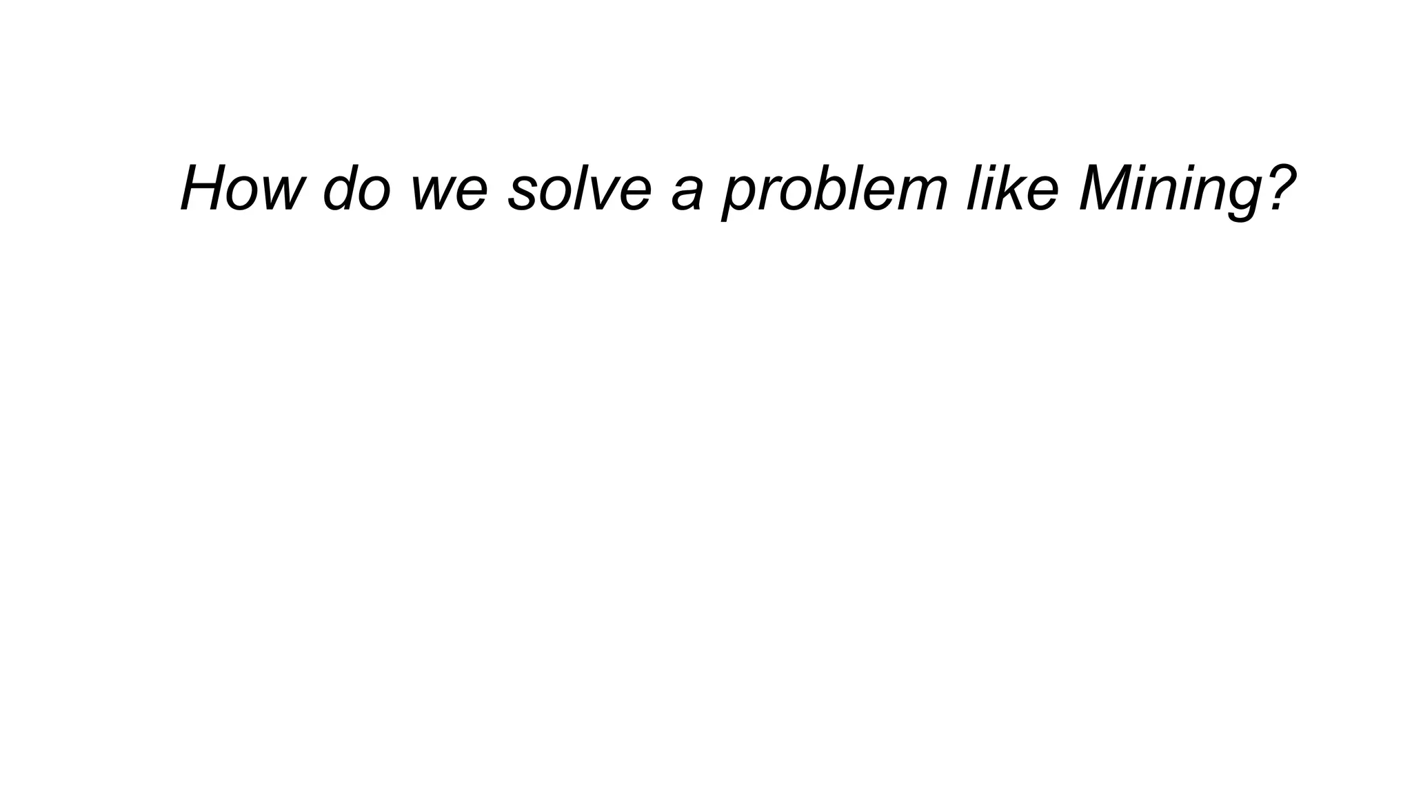 How do we solve a problem like Mining?
 