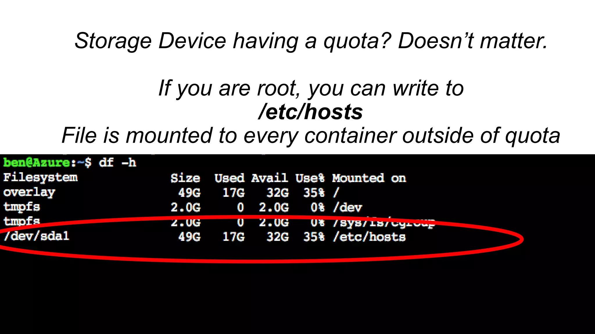 Storage Device having a quota? Doesn’t matter.
If you are root, you can write to
/etc/hosts
File is mounted to every container outside of quota
 