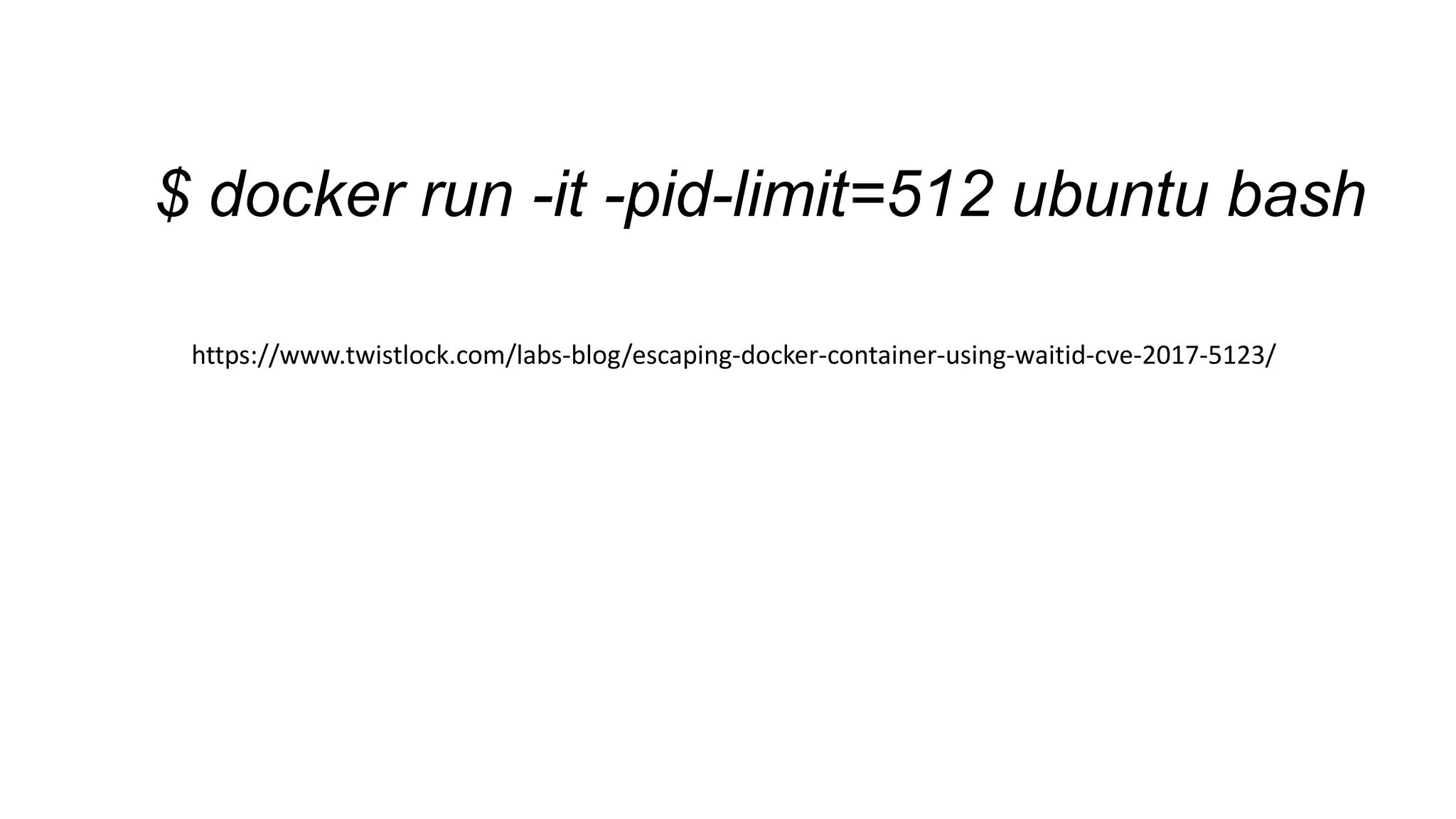 $ docker run -it -pid-limit=512 ubuntu bash
https://www.twistlock.com/labs-blog/escaping-docker-container-using-waitid-cve-2017-5123/
 