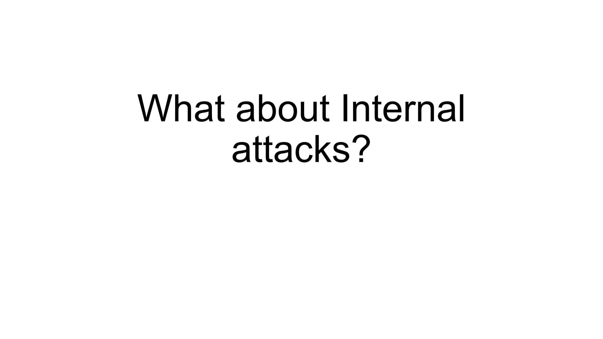 What about Internal
attacks?
 