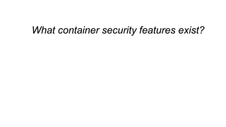 What container security features exist?
 