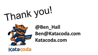 @Ben_Hall
Ben@Katacoda.com
Katacoda.com
 
