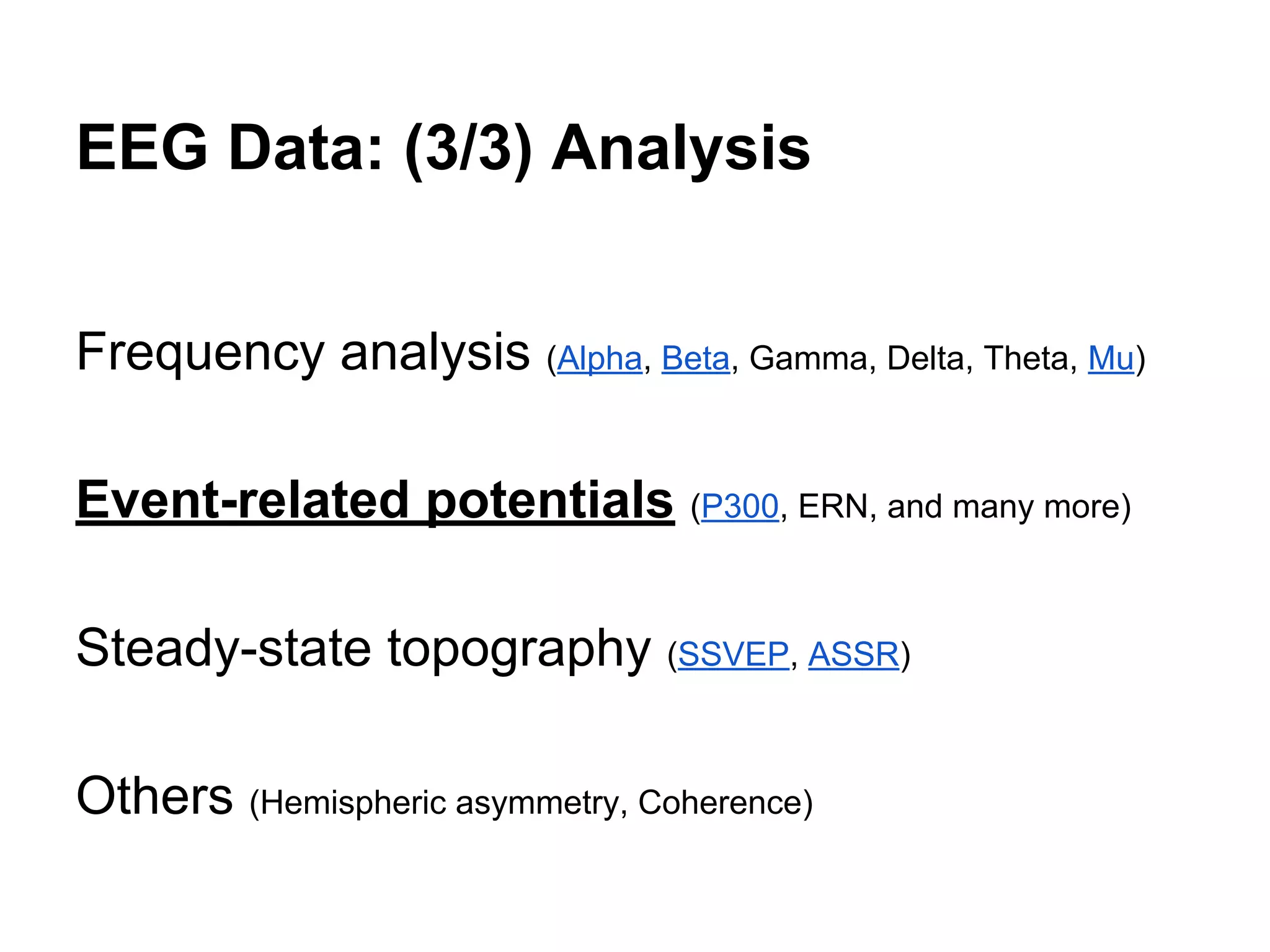 EEG Data: (3/3) Analysis
Frequency analysis (Alpha, Beta, Gamma, Delta, Theta, Mu)
Event-related potentials (P300, ERN, and many more)
Steady-state topography (SSVEP, ASSR)
Others (Hemispheric asymmetry, Coherence)
 